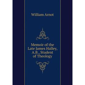 

Книга Memoir of the Late James Halley, AB, Student of the ology