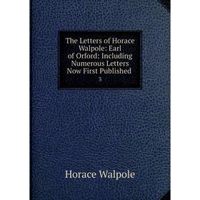 

Книга The Letters of Horace Walpole: Earl of Orford: Including Numerous Letters Now First Published. 3