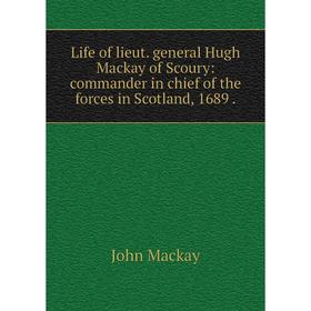 

Книга Life of lieut general Hugh Mackay of Scoury: commander in chief of the forces in Scotland, 1689