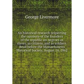 

Книга An historical research respecting the opinions of the founders of the republic on negroes as slaves, as citizens, and as soldiers. Read before t