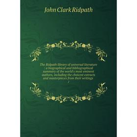 

Книга The Ridpath library of universal literature: a biographical and bibliographical summary of the world's most eminent authors, including the choic