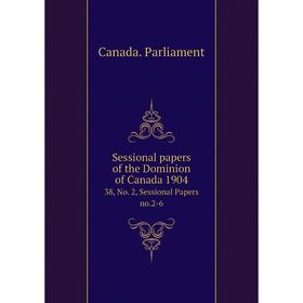 

Книга Sessional papers of the Dominion of Canada 1904 38, No. 2, Sessional Papers no. 2-6