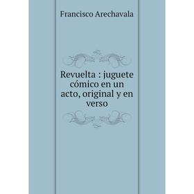 

Книга Revuelta: juguete cómico en un acto, original y en verso