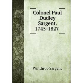 

Книга Colonel Paul Dudley Sargent. 1745-1827