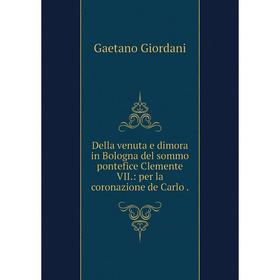 

Книга Della venuta e dimora in Bologna del sommo pontefice Clemente VII.: per la coronazione de Carlo.