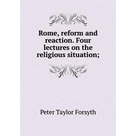 

Книга Rome, reform and reaction. Four lectures on the religious situation;