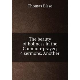 

Книга The beauty of holiness in the Common-prayer; 4 sermons. Another