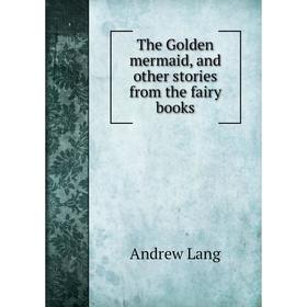 

Книга The Golden mermaid, and other stories from the fairy books