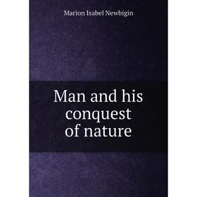 

Книга Man and his conquest of nature