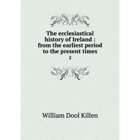 

Книга The ecclesiastical history of Ireland: from the earliest period to the present times 2