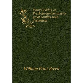 

Книга Jenny Geddes, or, Presbyterianism and its great conflict with despotism