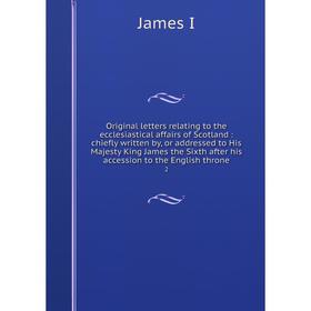 

Книга Original letters relating to the ecclesiastical affairs of Scotland: chiefly written by, or addressed to His Majesty King James the Sixth after