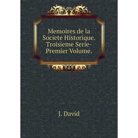 

Книга Memoires de la Societe HistoriqueTroisieme Serie-Premier Volume