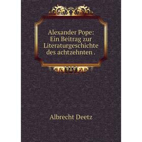 

Книга Alexander Pope: Ein Beitrag zur Literaturgeschichte des achtzehnten.