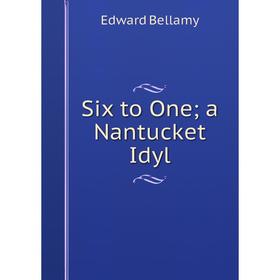

Книга Six to One; a Nantucket Idyl