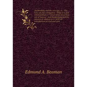 

Книга Swedenborg and the new age; or, The holy city New Jerusalem. What it is and when and how it Comes down from God out of heaven. And Swedenborg an