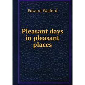 

Книга Pleasant days in pleasant places