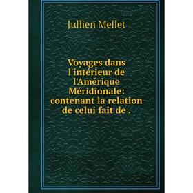 

Книга Voyages dans l'intérieur de l'Amérique Méridionale: contenant la relation de celui fait de.