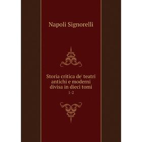 

Книга Storia critica de' teatri antichi e moderni divisa in dieci tomi 1-2