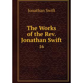 

Книга The Works of the Rev. Jonathan Swift. 16