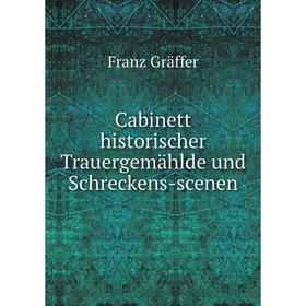 

Книга Cabinett historischer Trauergemählde und Schreckens-scenen