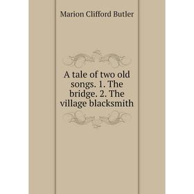 

Книга A tale of two old songs. 1. The bridge. 2. The village blacksmith