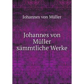 

Книга Johannes von Müller sämmtliche Werke