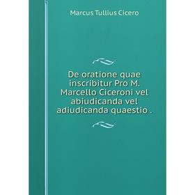 

Книга De oratione quae inscribitur Pro M. Marcello Ciceroni vel abiudicanda vel adiudicanda quaestio.