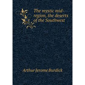

Книга The mystic mid-region, the deserts of the Southwest
