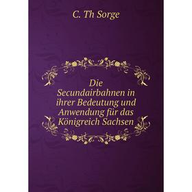 

Книга Die Secundairbahnen in ihrer Bedeutung und Anwendung für das Königreich Sachsen