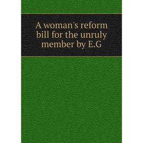 

Книга A woman's reform bill for the unruly member by E. G