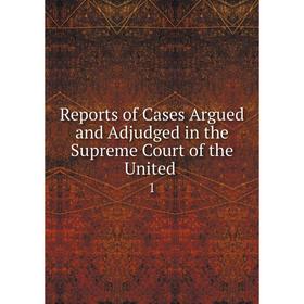 

Книга Reports of Cases Argued and Adjudged in the Supreme Court of the United. 1