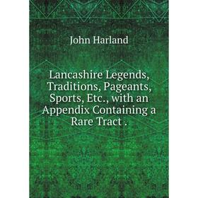

Книга Lancashire Legends, Traditions, Pageants, Sports, with an Appendix Containing a Rare Tract