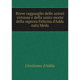 

Книга Breve ragguaglio delle azioni virtuose e della santo morte della signora Felicina d'Adda nata Meda