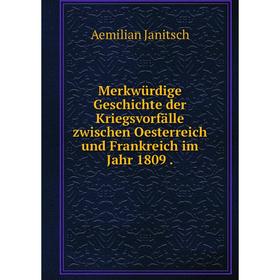 

Книга Merkwürdige Geschichte der Kriegsvorfälle zwischen Oesterreich und Frankreich im Jahr 1809