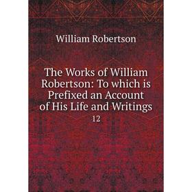 

Книга The Works of William Robertson: To which is Prefixed an Account of His Life and Writings 12