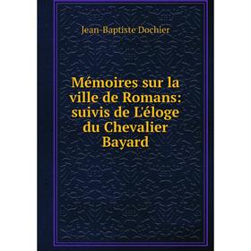 

Книга Mémoires sur la ville de Romans: suivis de L'éloge du Chevalier Bayard