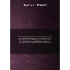 

Книга Proceedings in the Senate on the investigation of the charges preferred against Horace G. Prindle, county judge and surrogate of Chenango county