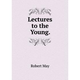 

Книга Lectures to the Young