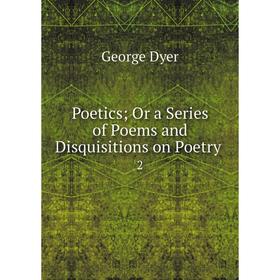 

Книга Poetics; Or a Series of Poems and Disquisitions on Poetry. 2