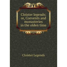 

Книга Cloister legends; or, Convents and monasteries in the olden time