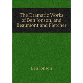 

Книга The Dramatic Works of Ben Jonson, and Beaumont and Fletcher