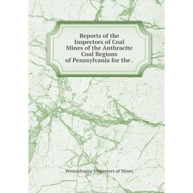 

Книга Reports of the Inspectors of Coal Mines of the Anthracite Coal Regions of Pennsylvania for the.