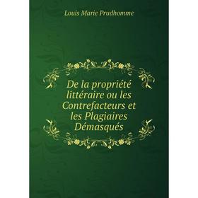 

Книга De la propriété littéraire ou les Contrefacteurs et les Plagiaires Démasqués