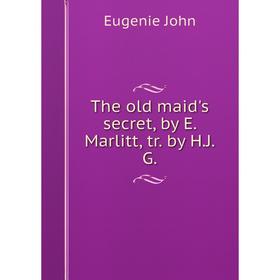 

Книга The old maid's secret, by E. Marlitt, tr. by H. J. G.