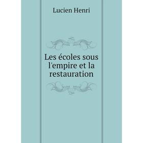 

Книга Les écoles sous l'empire et la restauration