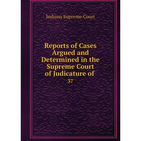 

Книга Reports of Cases Argued and Determined in the Supreme Court of Judicature of. 37