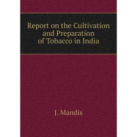 

Книга Report on the Cultivation and Preparation of Tobacco in India