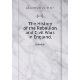 

Книга The History of the Rebellion and Civil Wars in England.