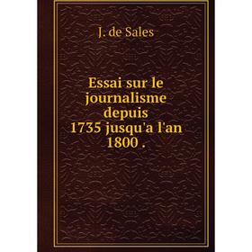 

Книга Essai sur le journalisme depuis 1735 jusqu'a l'an 1800.